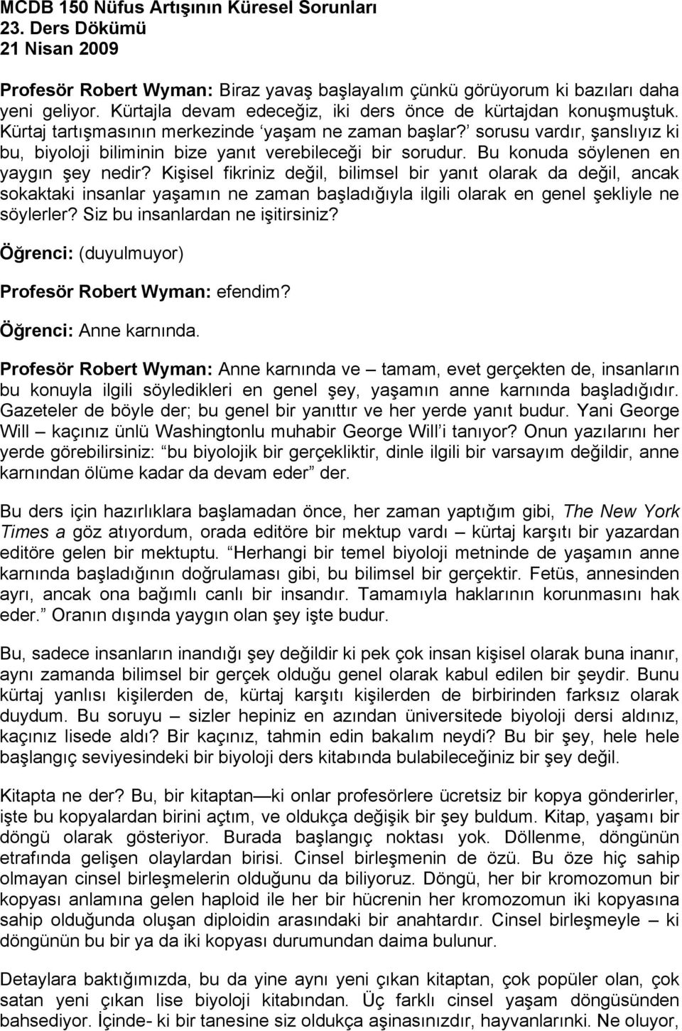 sorusu vardır, şanslıyız ki bu, biyoloji biliminin bize yanıt verebileceği bir sorudur. Bu konuda söylenen en yaygın şey nedir?