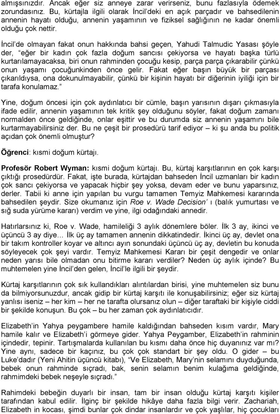 İncil de olmayan fakat onun hakkında bahsi geçen, Yahudi Talmudic Yasası şöyle der, eğer bir kadın çok fazla doğum sancısı çekiyorsa ve hayatı başka türlü kurtarılamayacaksa, biri onun rahminden