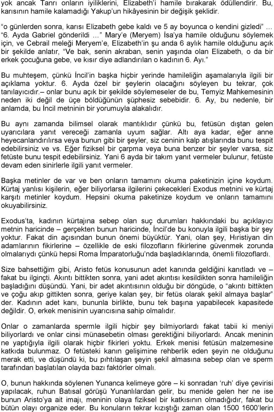 Ayda Gabriel gönderildi Mary e (Meryem) İsa ya hamile olduğunu söylemek için, ve Cebrail meleği Meryem e, Elizabeth in şu anda 6 aylık hamile olduğunu açık bir şekilde anlatır, Ve bak, senin akraban,