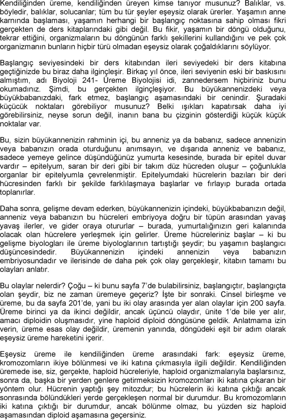 Bu fikir, yaşamın bir döngü olduğunu, tekrar ettiğini, organizmaların bu döngünün farklı şekillerini kullandığını ve pek çok organizmanın bunların hiçbir türü olmadan eşeysiz olarak çoğaldıklarını