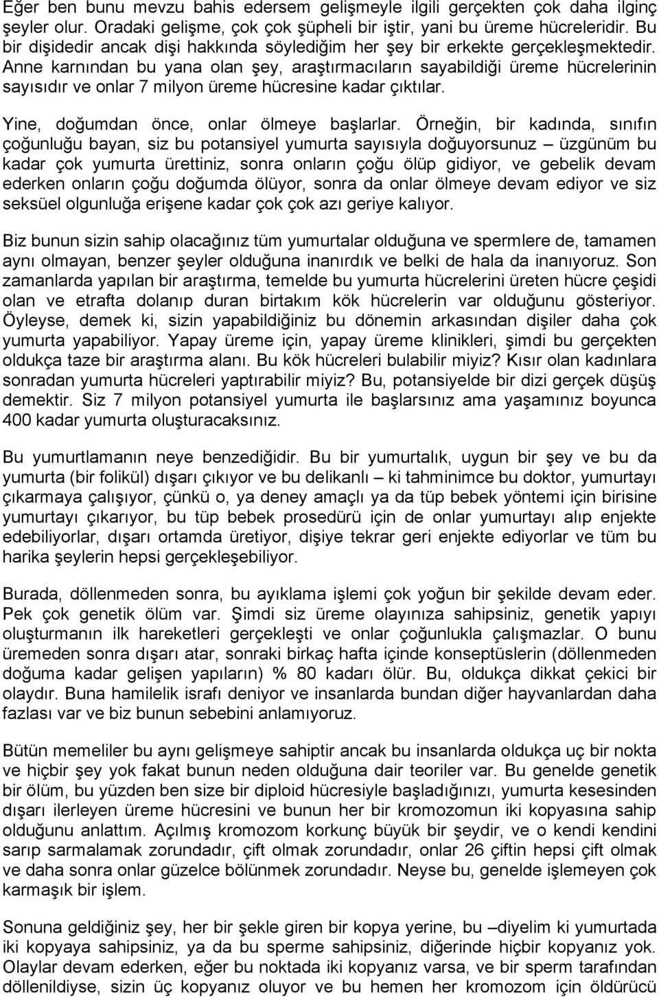 Anne karnından bu yana olan şey, araştırmacıların sayabildiği üreme hücrelerinin sayısıdır ve onlar 7 milyon üreme hücresine kadar çıktılar. Yine, doğumdan önce, onlar ölmeye başlarlar.