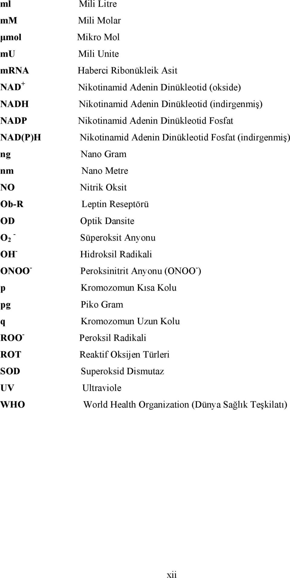 Oksit Ob-R Leptin Reseptörü OD Optik Dansite O 2 - OH - Süperoksit Anyonu Hidroksil Radikali ONOO - Peroksinitrit Anyonu (ONOO - ) p Kromozomun Kısa Kolu pg Piko