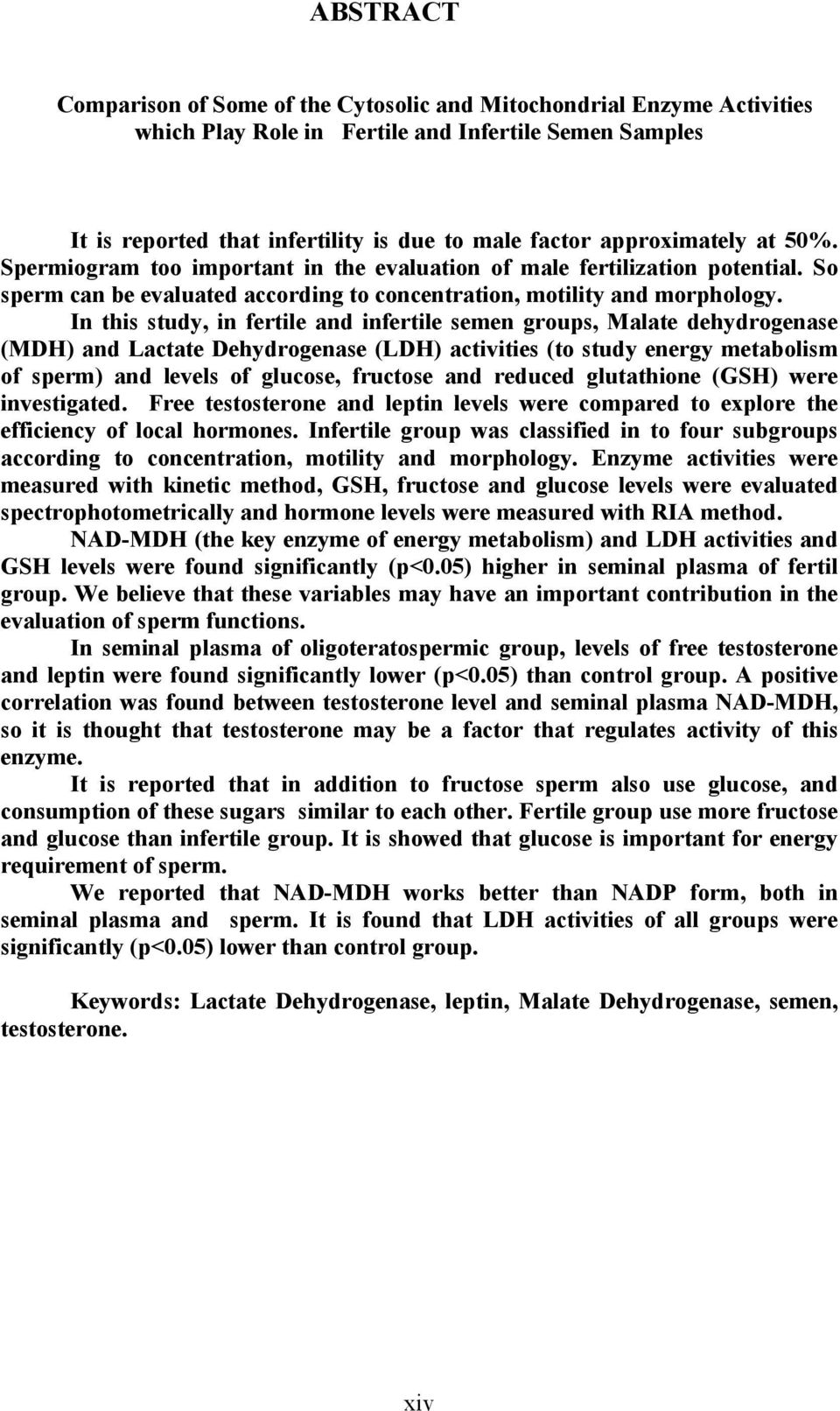 In this study, in fertile and infertile semen groups, Malate dehydrogenase (MDH) and Lactate Dehydrogenase (LDH) activities (to study energy metabolism of sperm) and levels of glucose, fructose and