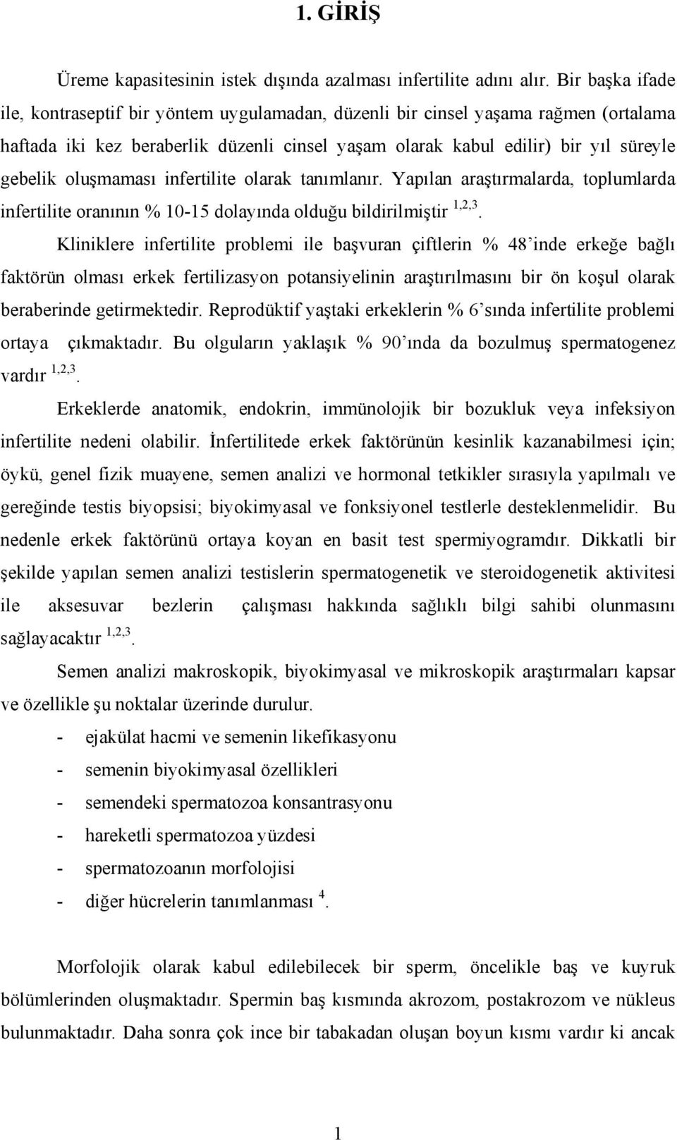 oluşmaması infertilite olarak tanımlanır. Yapılan araştırmalarda, toplumlarda infertilite oranının % 10-15 dolayında olduğu bildirilmiştir 1,2,3.