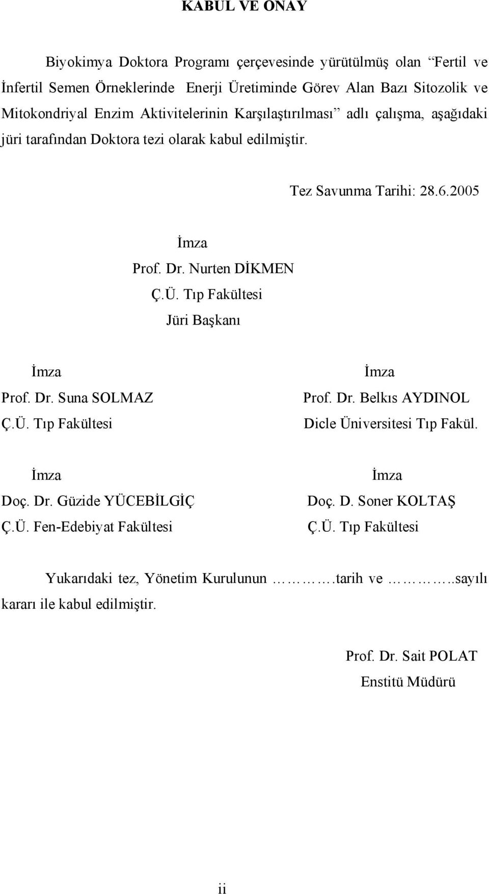 Tıp Fakültesi Jüri Başkanı İmza Prof. Dr. Suna SOLMAZ Ç.Ü. Tıp Fakültesi İmza Prof. Dr. Belkıs AYDINOL Dicle Üniversitesi Tıp Fakül. İmza Doç. Dr. Güzide YÜCEBİLGİÇ Ç.Ü. Fen-Edebiyat Fakültesi İmza Doç.