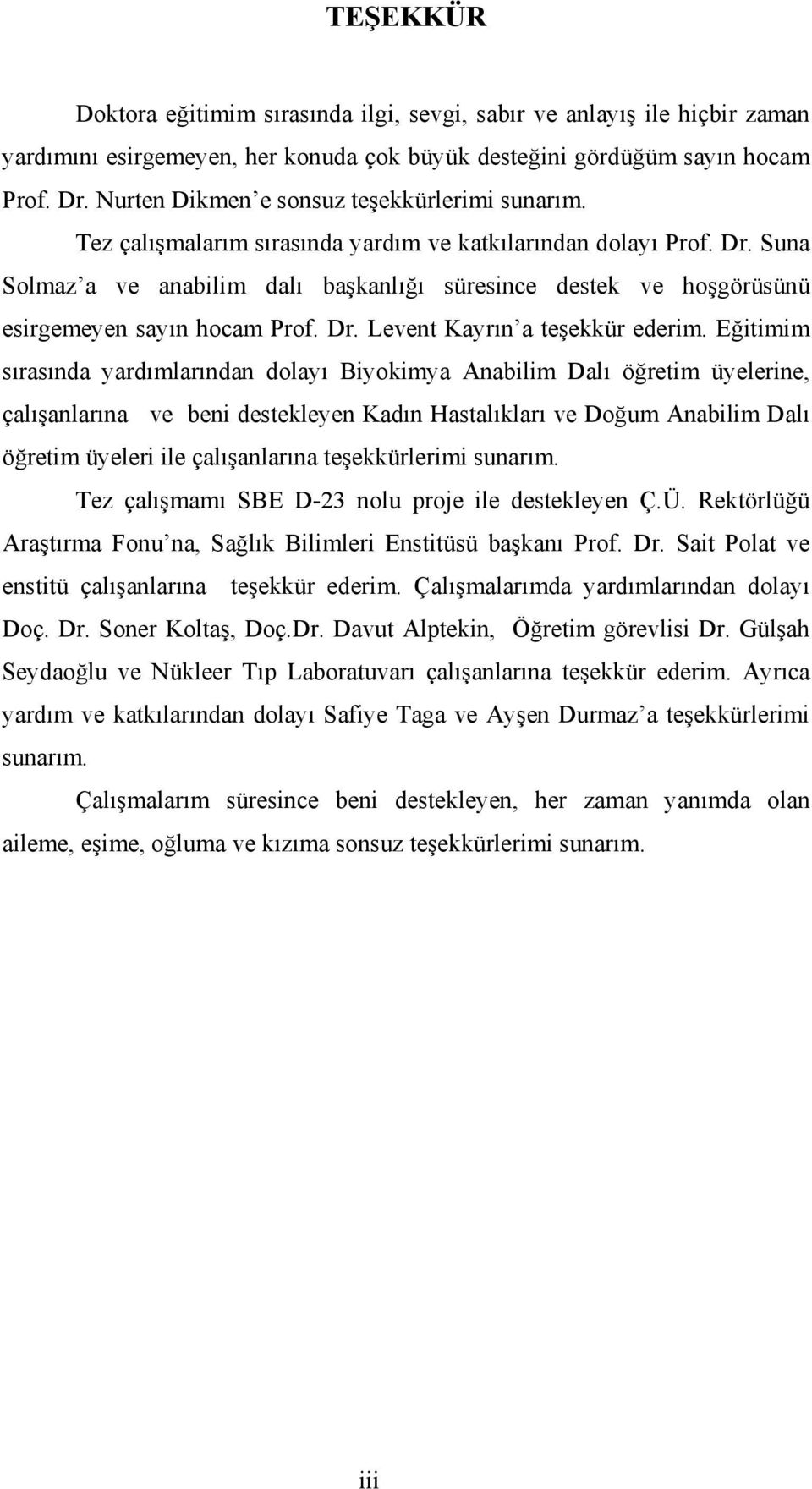 Suna Solmaz a ve anabilim dalı başkanlığı süresince destek ve hoşgörüsünü esirgemeyen sayın hocam Prof. Dr. Levent Kayrın a teşekkür ederim.