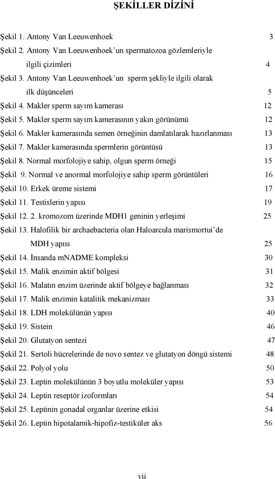 Makler kamerasında semen örneğinin damlatılarak hazırlanması 13 Şekil 7. Makler kamerasında spermlerin görüntüsü 13 Şekil 8. Normal morfolojiye sahip, olgun sperm örneği 15 Şekil 9.