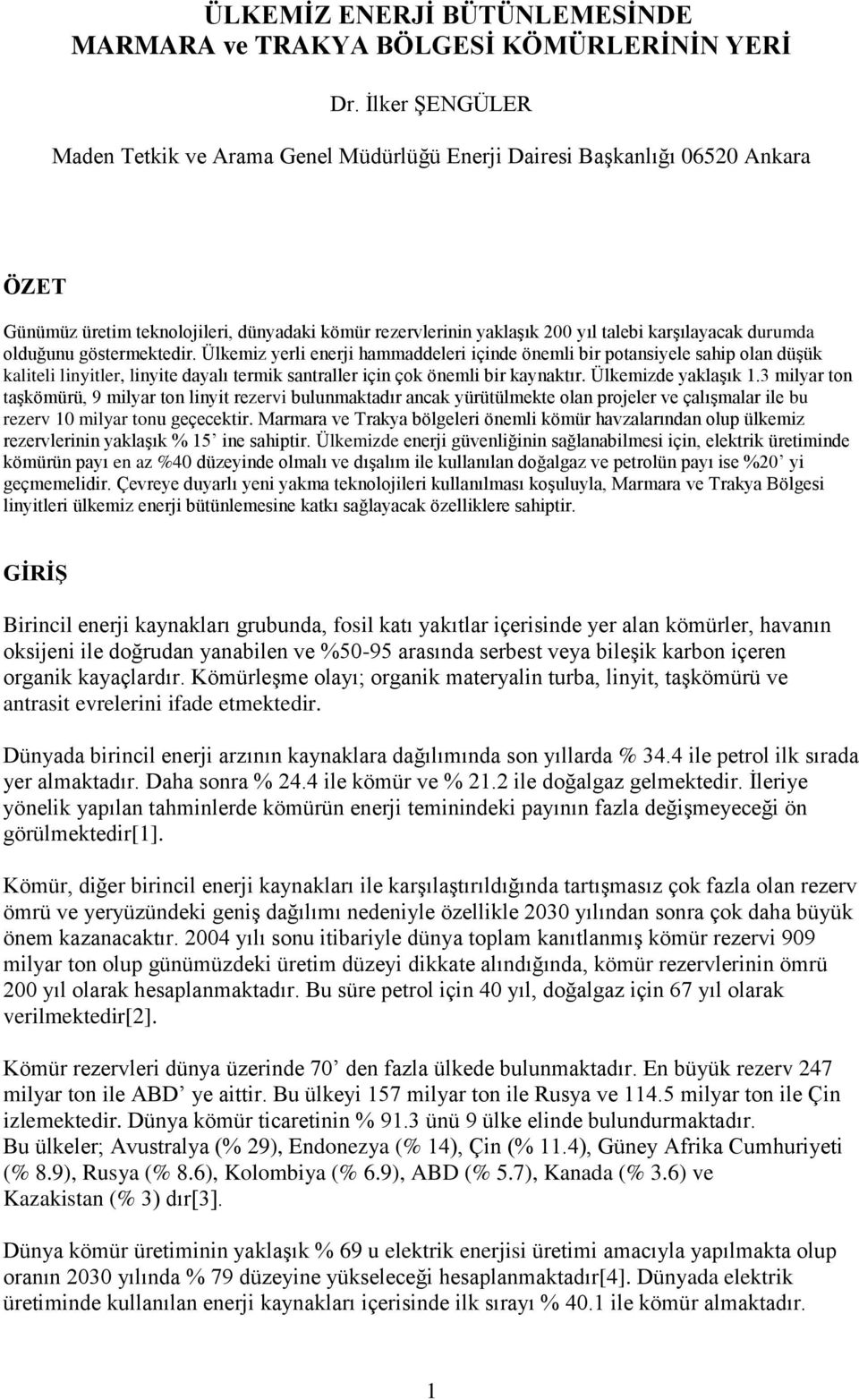 durumda olduğunu göstermektedir. Ülkemiz yerli enerji hammaddeleri içinde önemli bir potansiyele sahip olan düşük kaliteli linyitler, linyite dayalı termik santraller için çok önemli bir kaynaktır.