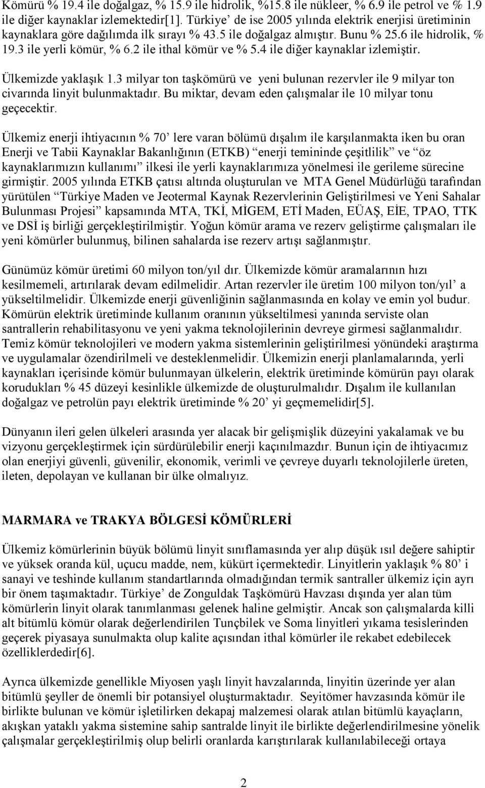 2 ile ithal kömür ve % 5.4 ile diğer kaynaklar izlemiştir. Ülkemizde yaklaşık 1.3 milyar ton taşkömürü ve yeni bulunan rezervler ile 9 milyar ton civarında linyit bulunmaktadır.