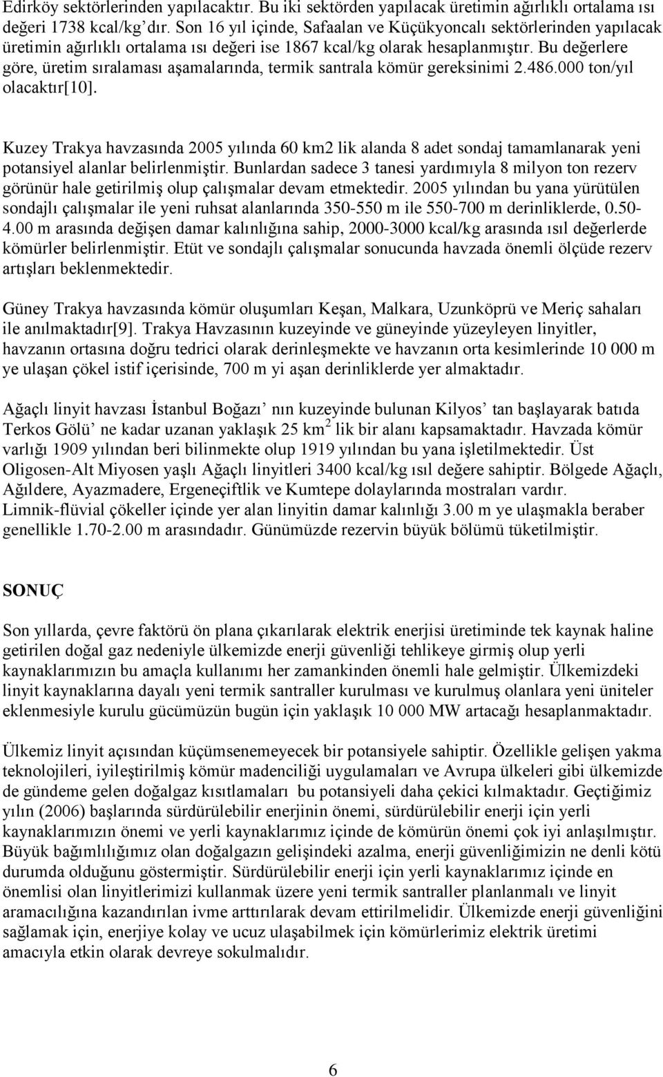 Bu değerlere göre, üretim sıralaması aşamalarında, termik santrala kömür gereksinimi 2.486.000 ton/yıl olacaktır[10].