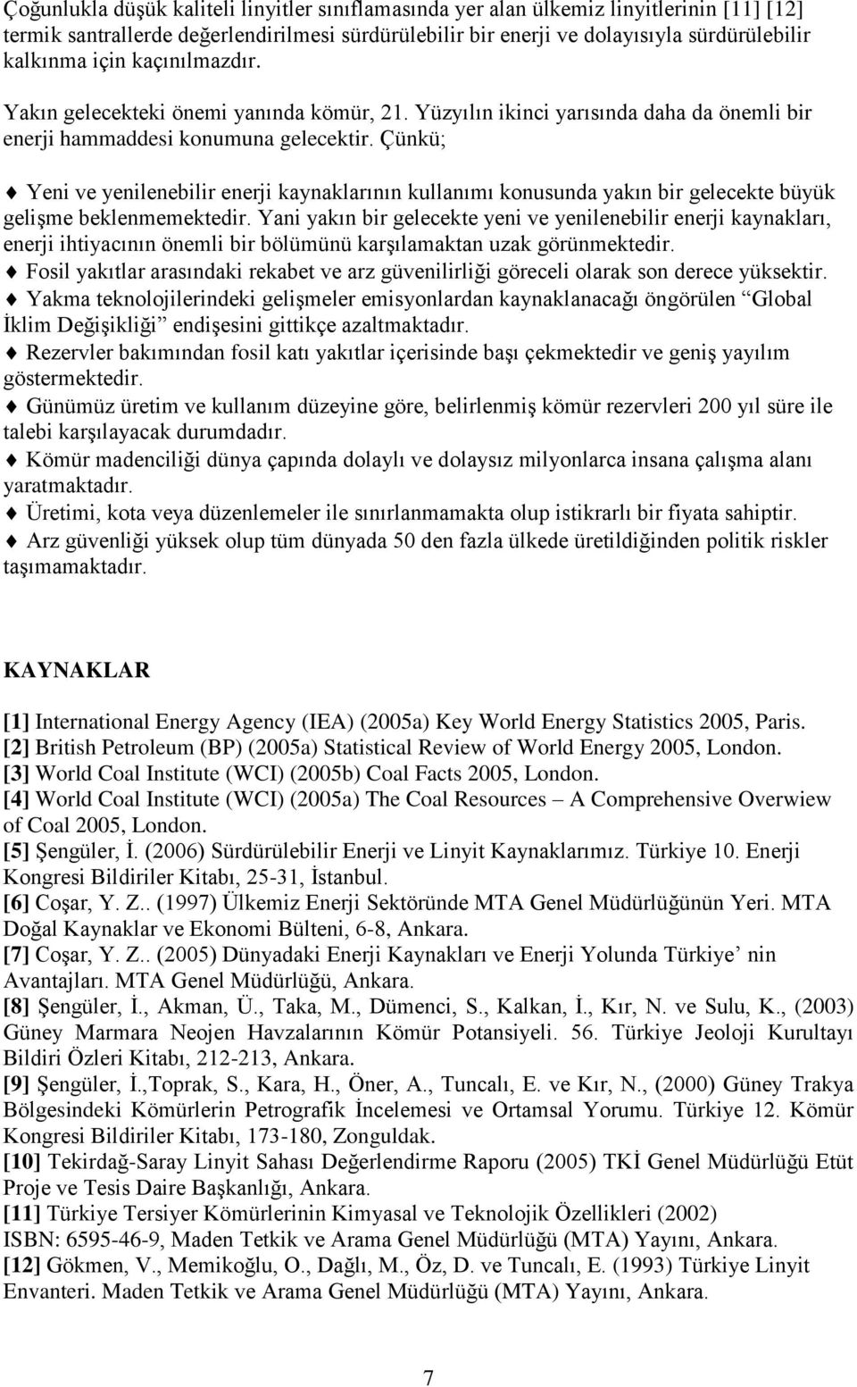 Çünkü; Yeni ve yenilenebilir enerji kaynaklarının kullanımı konusunda yakın bir gelecekte büyük gelişme beklenmemektedir.