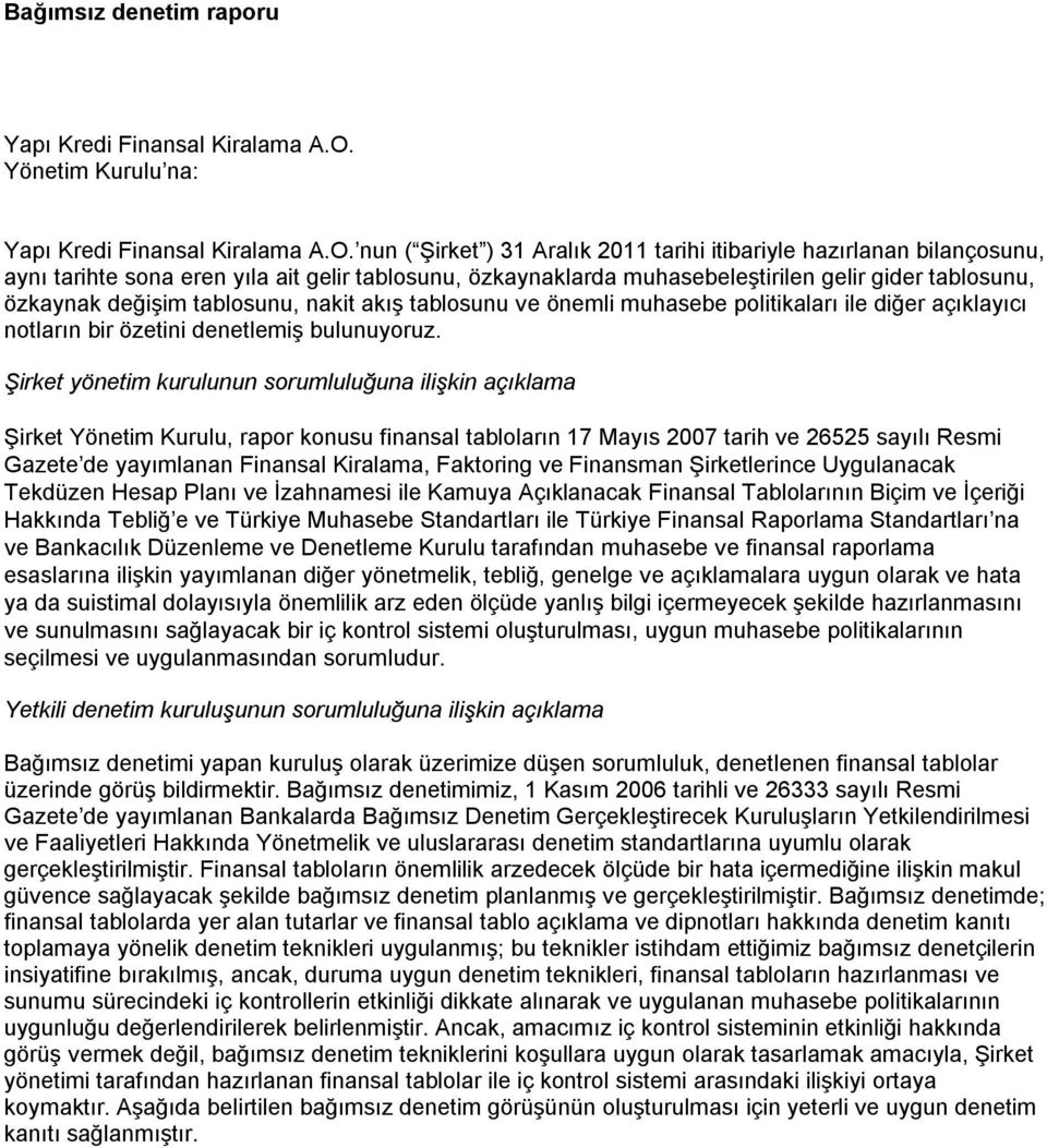 nun ( Şirket ) hazırlanan bilançosunu, aynı tarihte sona eren yıla ait gelir tablosunu, özkaynaklarda muhasebeleştirilen gelir gider tablosunu, özkaynak değişim tablosunu, nakit akış tablosunu ve