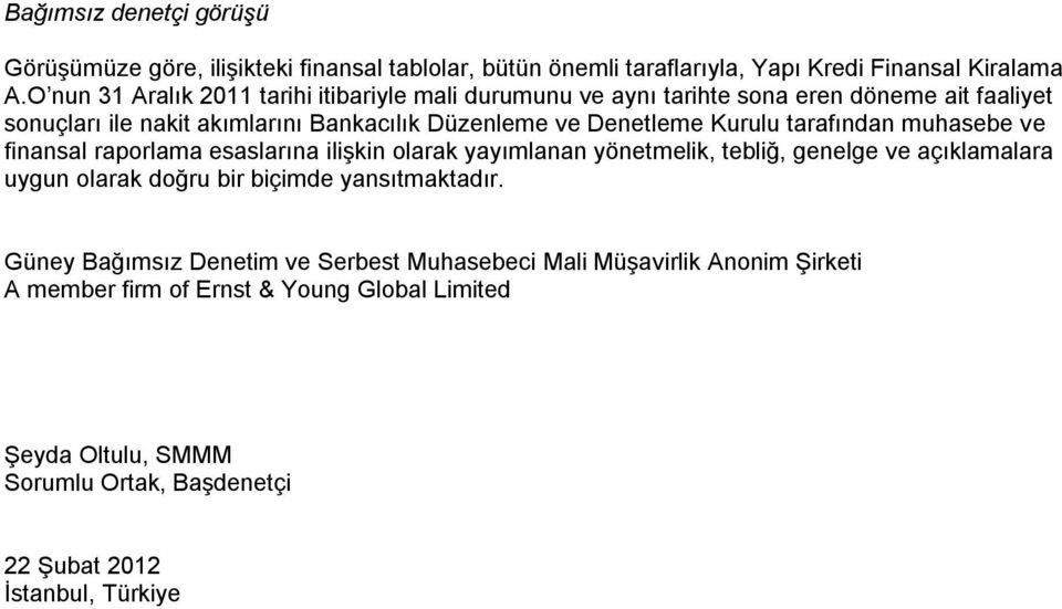 ve finansal raporlama esaslarına ilişkin olarak yayımlanan yönetmelik, tebliğ, genelge ve açıklamalara uygun olarak doğru bir biçimde yansıtmaktadır.