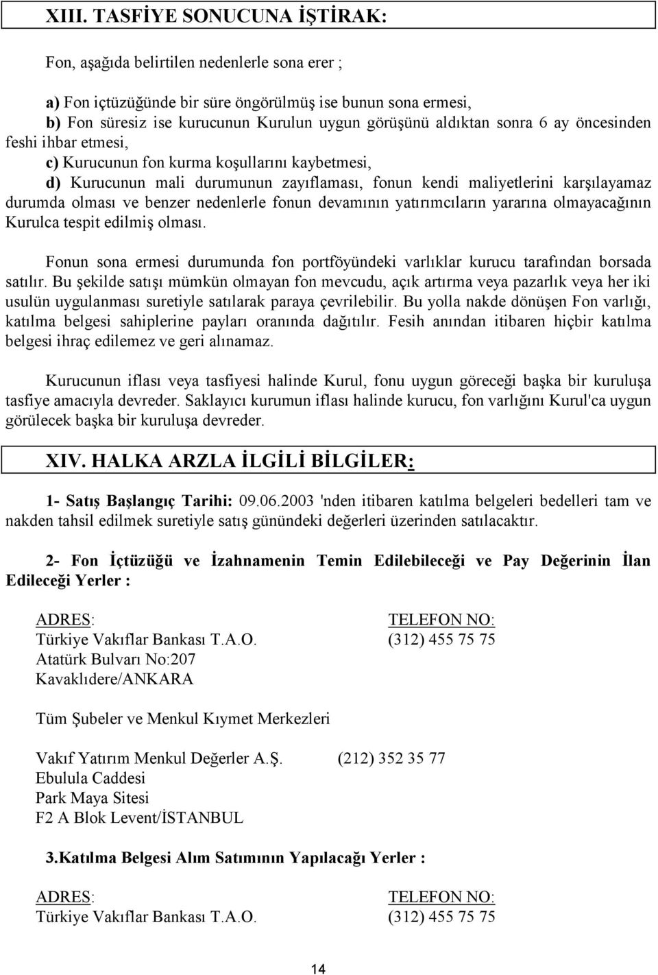 benzer nedenlerle fonun devamının yatırımcıların yararına olmayacağının Kurulca tespit edilmiş olması. Fonun sona ermesi durumunda fon portföyündeki varlıklar kurucu tarafından borsada satılır.