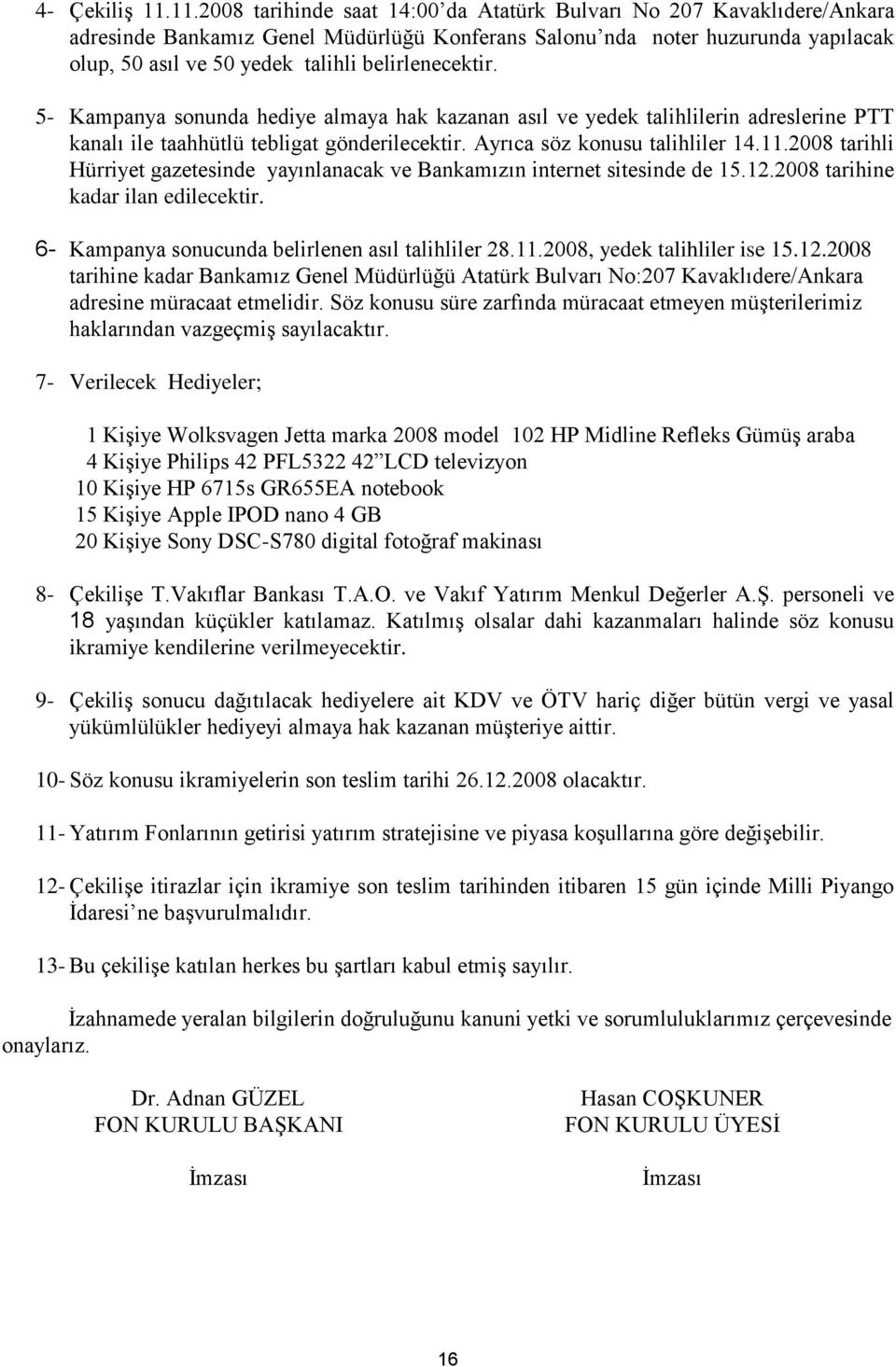 belirlenecektir. 5- Kampanya sonunda hediye almaya hak kazanan asıl ve yedek talihlilerin adreslerine PTT kanalı ile taahhütlü tebligat gönderilecektir. Ayrıca söz konusu talihliler 14.11.