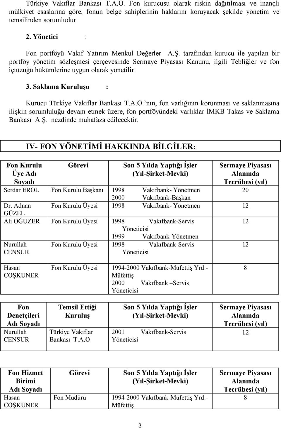 tarafından kurucu ile yapılan bir portföy yönetim sözleşmesi çerçevesinde Sermaye Piyasası Kanunu, ilgili Tebliğler ve fon içtüzüğü hükümlerine uygun olarak yönetilir. 3.