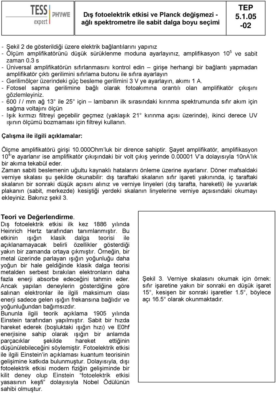 besleme gerilimini 3 V ye ayarlayın, akımı 1 A. - Fotosel sapma gerilimine bağlı olarak fotoakımına orantılı olan amplifikatör çıkışını gözlemleyiniz.