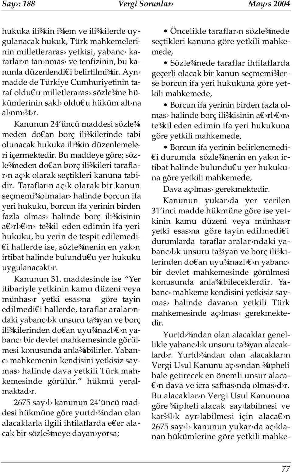 Kanunun 24 üncü maddesi sözle¾meden do an borç ili¾kilerinde tabi olunacak hukuka ili¾kin düzenlemeleri içermektedir.