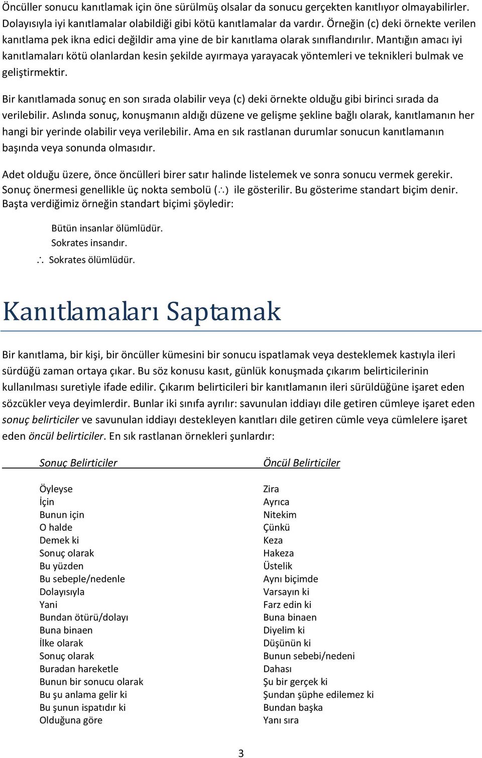 Mantığın amacı iyi kanıtlamaları kötü olanlardan kesin şekilde ayırmaya yarayacak yöntemleri ve teknikleri bulmak ve geliştirmektir.