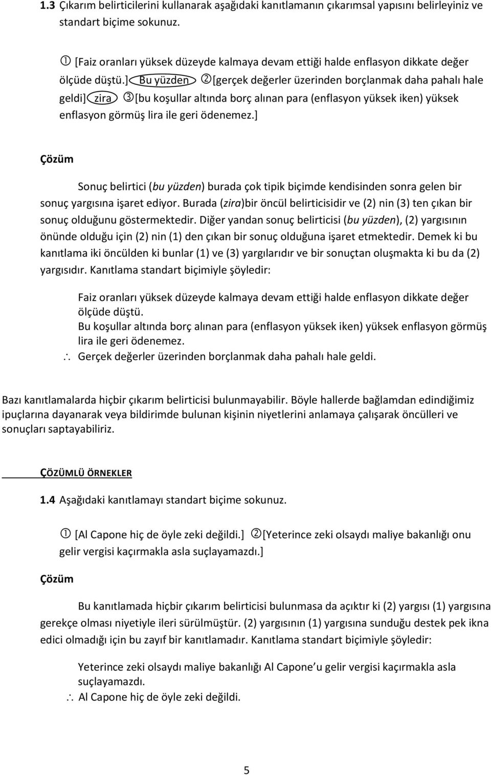 ] Bu yüzden [gerçek değerler üzerinden borçlanmak daha pahalı hale geldi] zira [bu koşullar altında borç alınan para (enflasyon yüksek iken) yüksek enflasyon görmüş lira ile geri ödenemez.