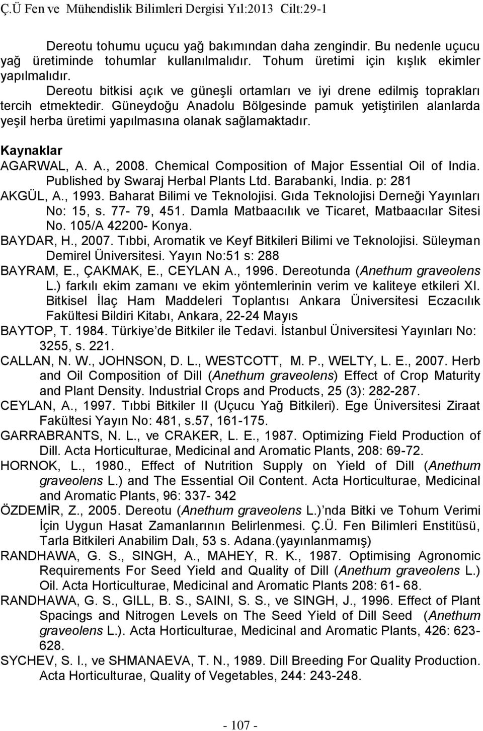 Güneydoğu Anadolu Bölgesinde pamuk yetiştirilen alanlarda yeşil herba üretimi yapılmasına olanak sağlamaktadır. Kaynaklar AGARWAL, A. A., 2008. Chemical Composition of Major Essential Oil of India.