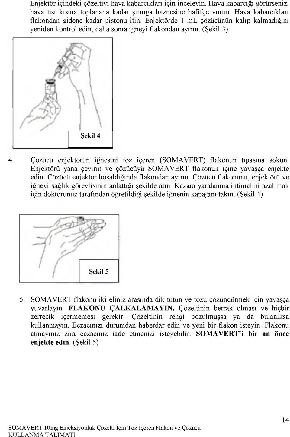 Ç özü cü enjektörün iğ n esin i to z içeren (S O M A V E R T ) flak on u n tıp asın a sokun. Enjektörü yana çevirin v e çö zü cü y ü S O M A V E R T flakonun için e y a v a şça enjekte edin.