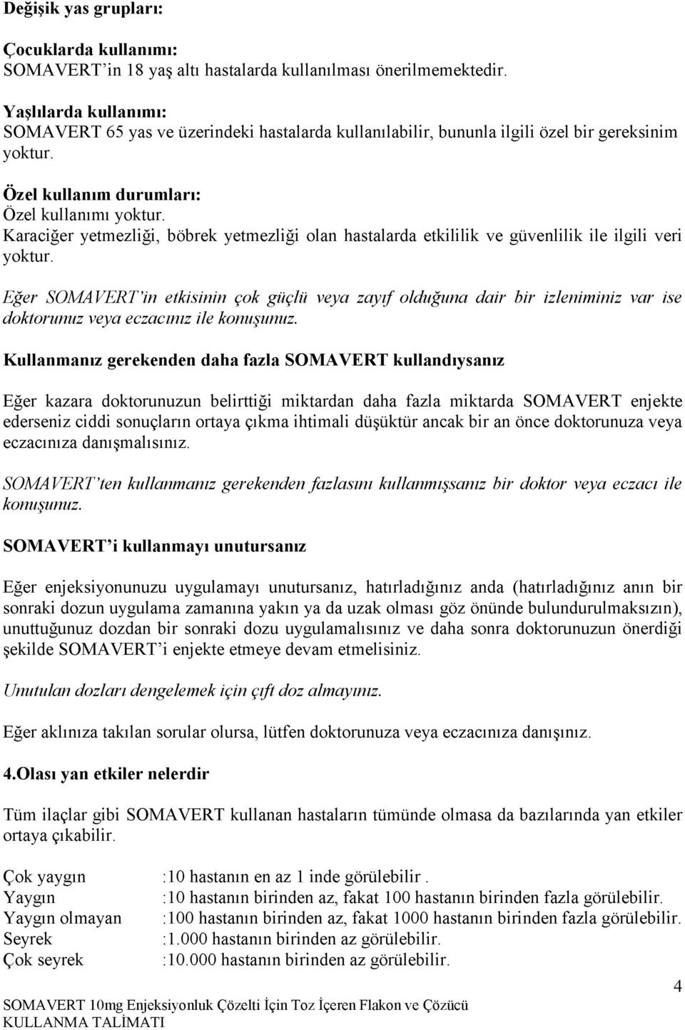 K araciğer y etm ezliğ i, böbrek y etm ezliğ i olan hastalarda etk ililik v e g ü v e n lilik ile ilg ili veri yoktur.