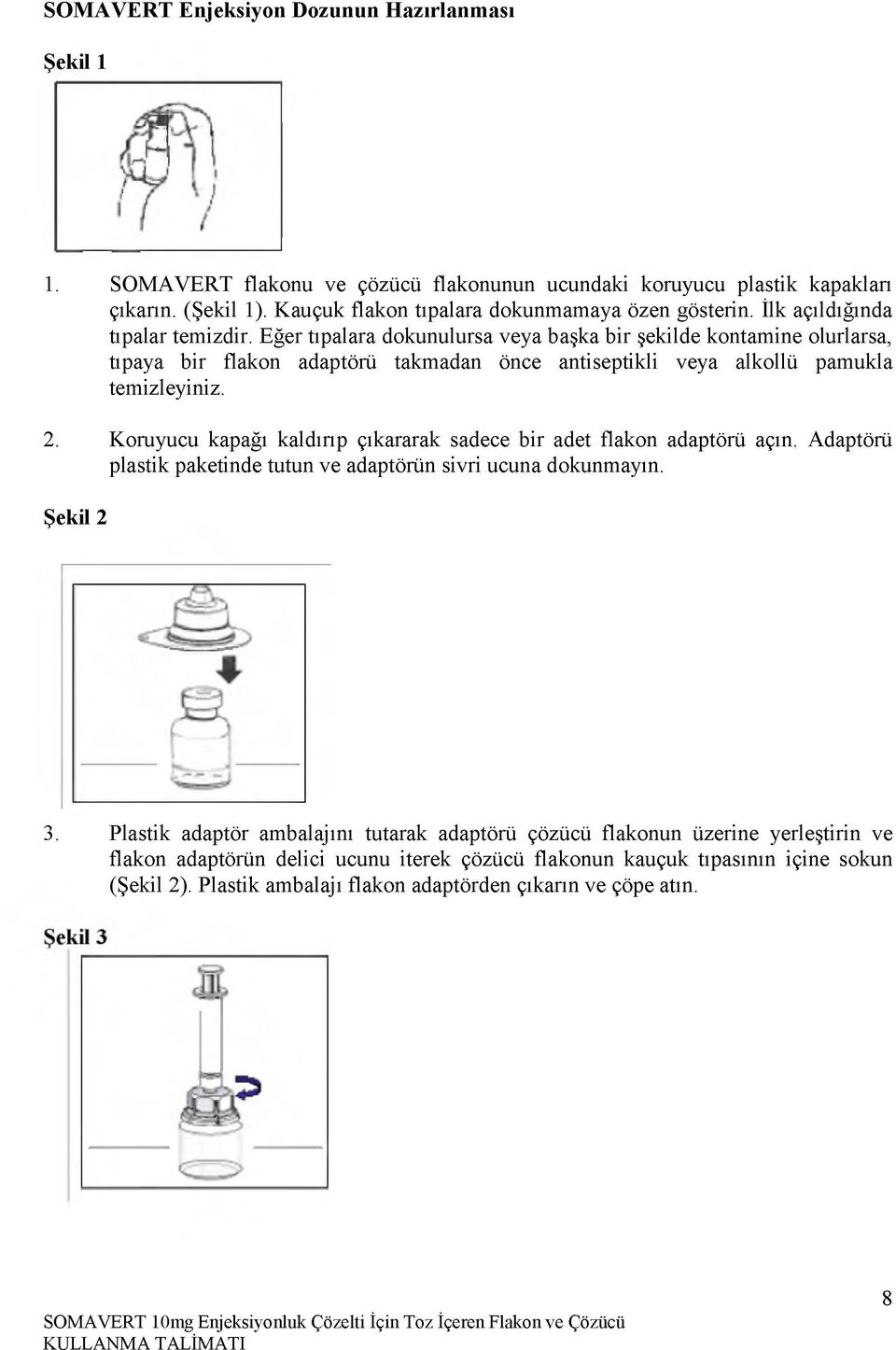 E ğ er tıpalara dokunulursa v e y a b aşk a bir şek ild e k ontam in e olurlarsa, tıpaya bir flakon adaptörü takm adan ö n ce antiseptikli v e y a alk ollü pam ukla tem izley in iz. 2.