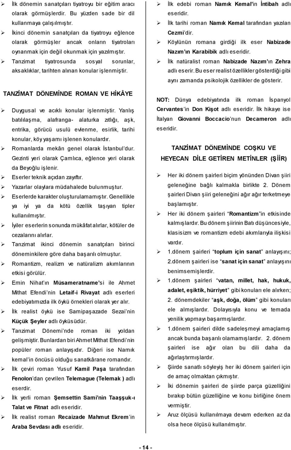 Tanzimat tiyatrosunda sosyal sorunlar, aksaklıklar, tarihten alınan konular işlenmiştir. TANZİMAT DÖNEMİNDE ROMAN VE HİKÂYE Duygusal ve acıklı konular işlenmiştir.