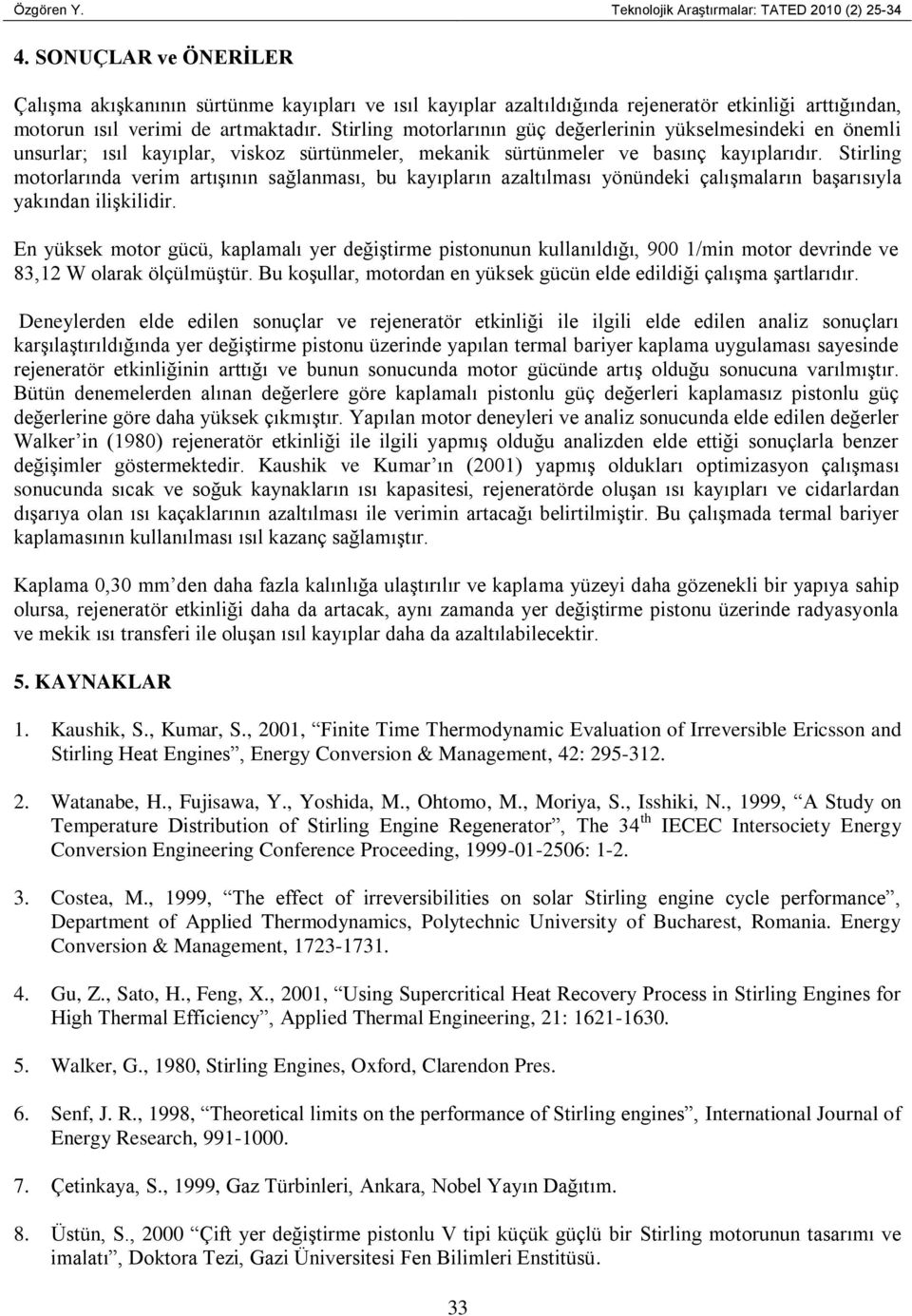 Stirling motorlarının güç değerlerinin yükselmesindeki en önemli unsurlar; ısıl kayıplar, viskoz sürtünmeler, mekanik sürtünmeler ve basınç kayıplarıdır.