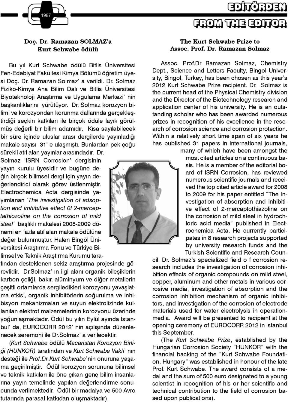 Kısa sayılabilecek bir süre içinde uluslar arası dergilerde yayınladığı makale sayısı 31 e ulaşmıştı. Bunlardan pek çoğu sürekli atıf alan yayınlar arasındadır. Dr.