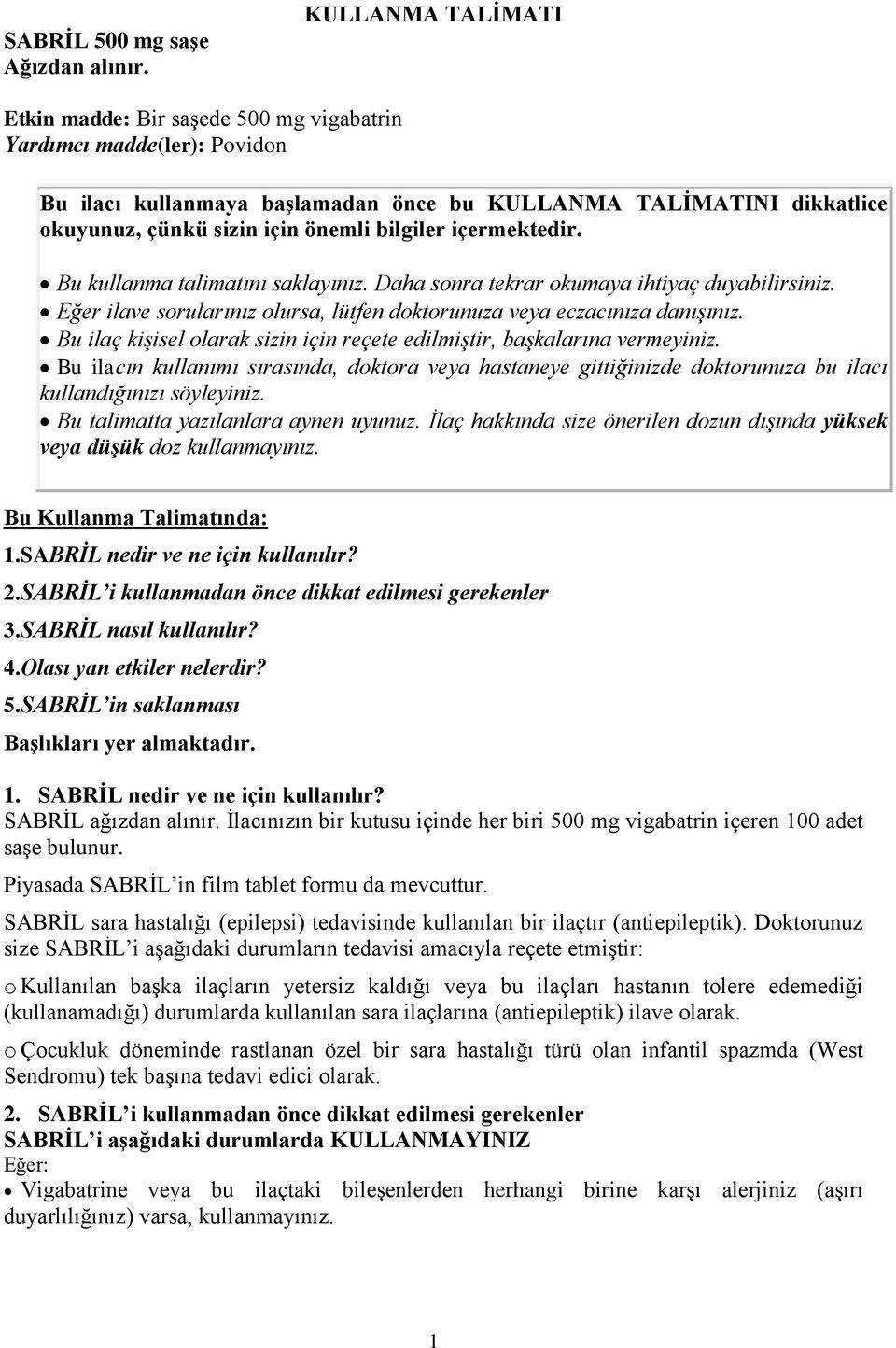 bilgiler içermektedir. Bu kullanma talimatını saklayınız. Daha sonra tekrar okumaya ihtiyaç duyabilirsiniz. Eğer ilave sorularınız olursa, lütfen doktorunuza veya eczacınıza danışınız.