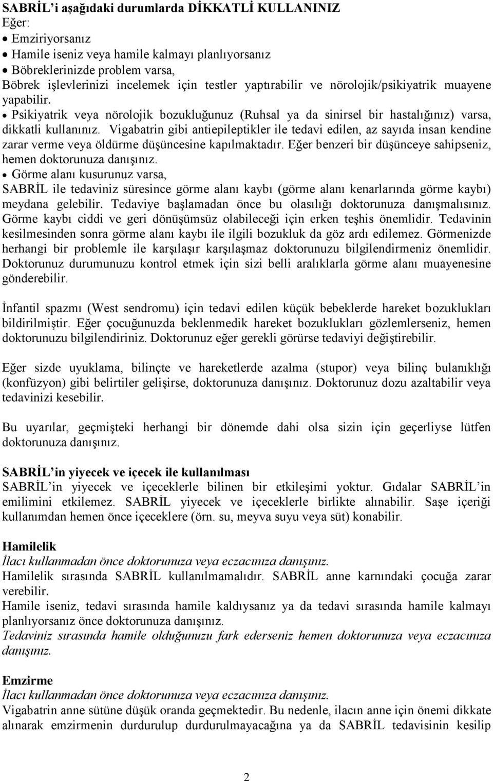 Vigabatrin gibi antiepileptikler ile tedavi edilen, az sayıda insan kendine zarar verme veya öldürme düşüncesine kapılmaktadır. Eğer benzeri bir düşünceye sahipseniz, hemen doktorunuza danışınız.