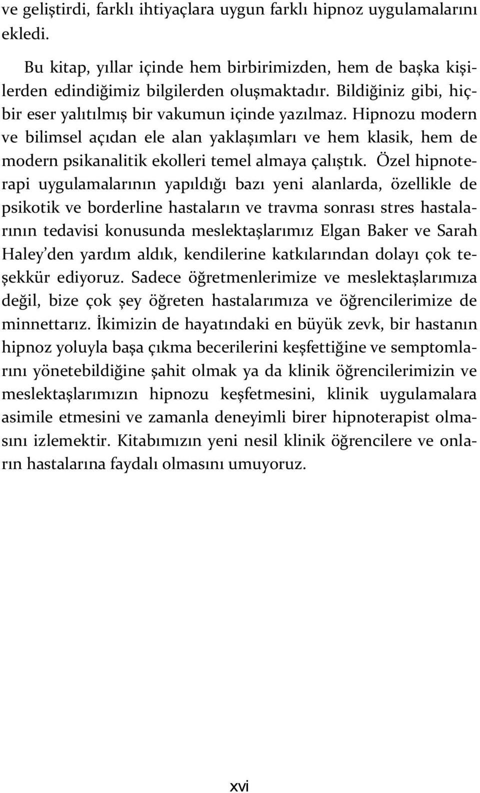 Özel hipnoterapi uygulamalarının yapıldığı bazı yeni alanlarda, özellikle de psikotik ve borderline hastaların ve travma sonrası stres hastalarının tedavisi konusunda meslektaşlarımız Elgan Baker ve