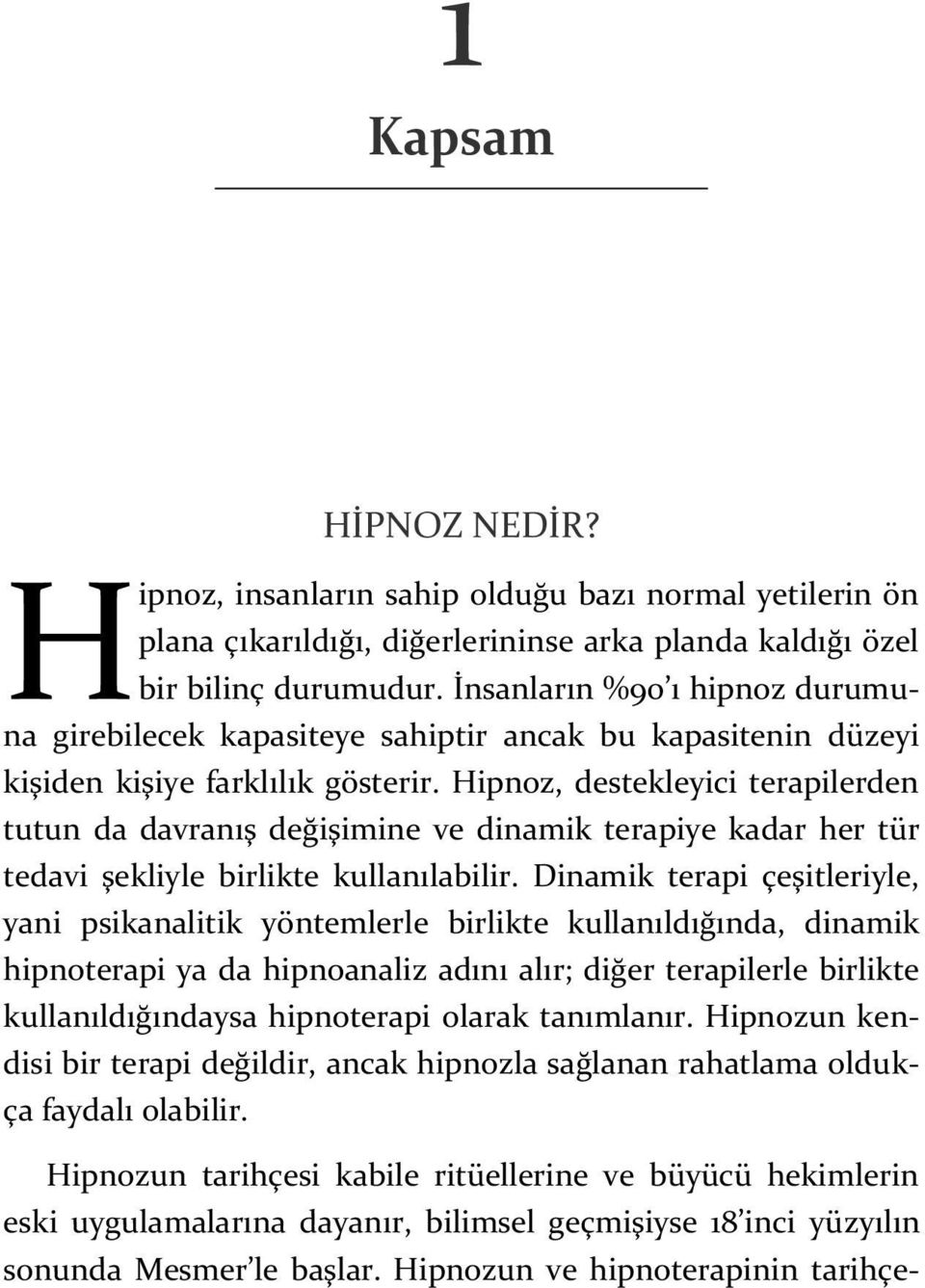 Hipnoz, destekleyici terapilerden tutun da davranış değişimine ve dinamik terapiye kadar her tür tedavi şekliyle birlikte kullanılabilir.