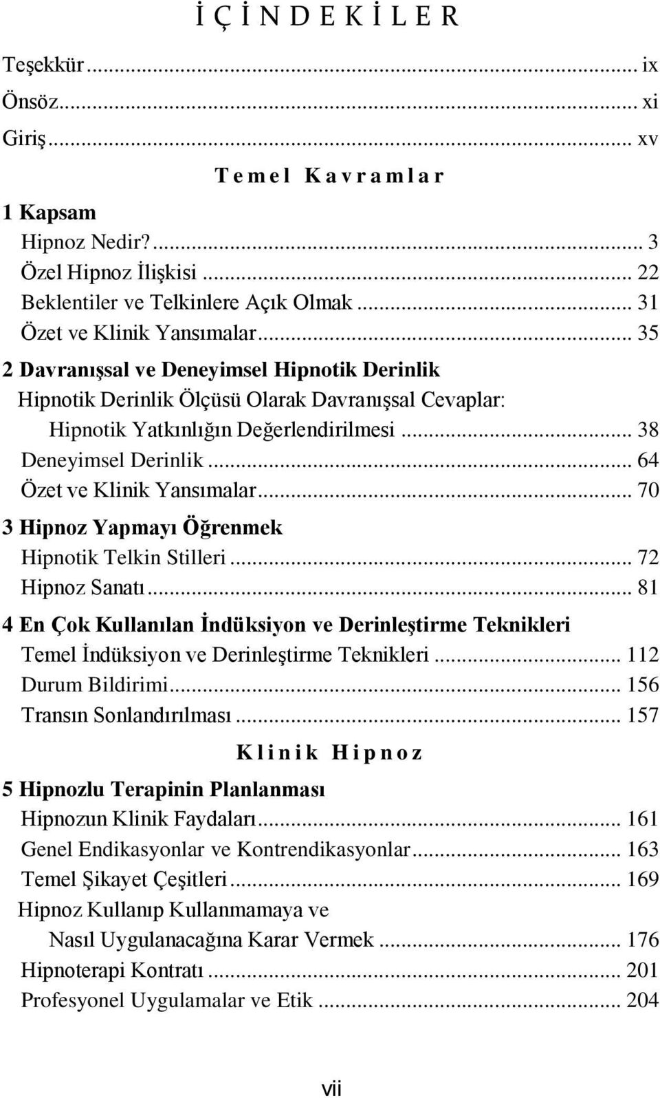 .. 38 Deneyimsel Derinlik... 64 Özet ve Klinik Yansımalar... 70 3 Hipnoz Yapmayı Öğrenmek Hipnotik Telkin Stilleri... 72 Hipnoz Sanatı.