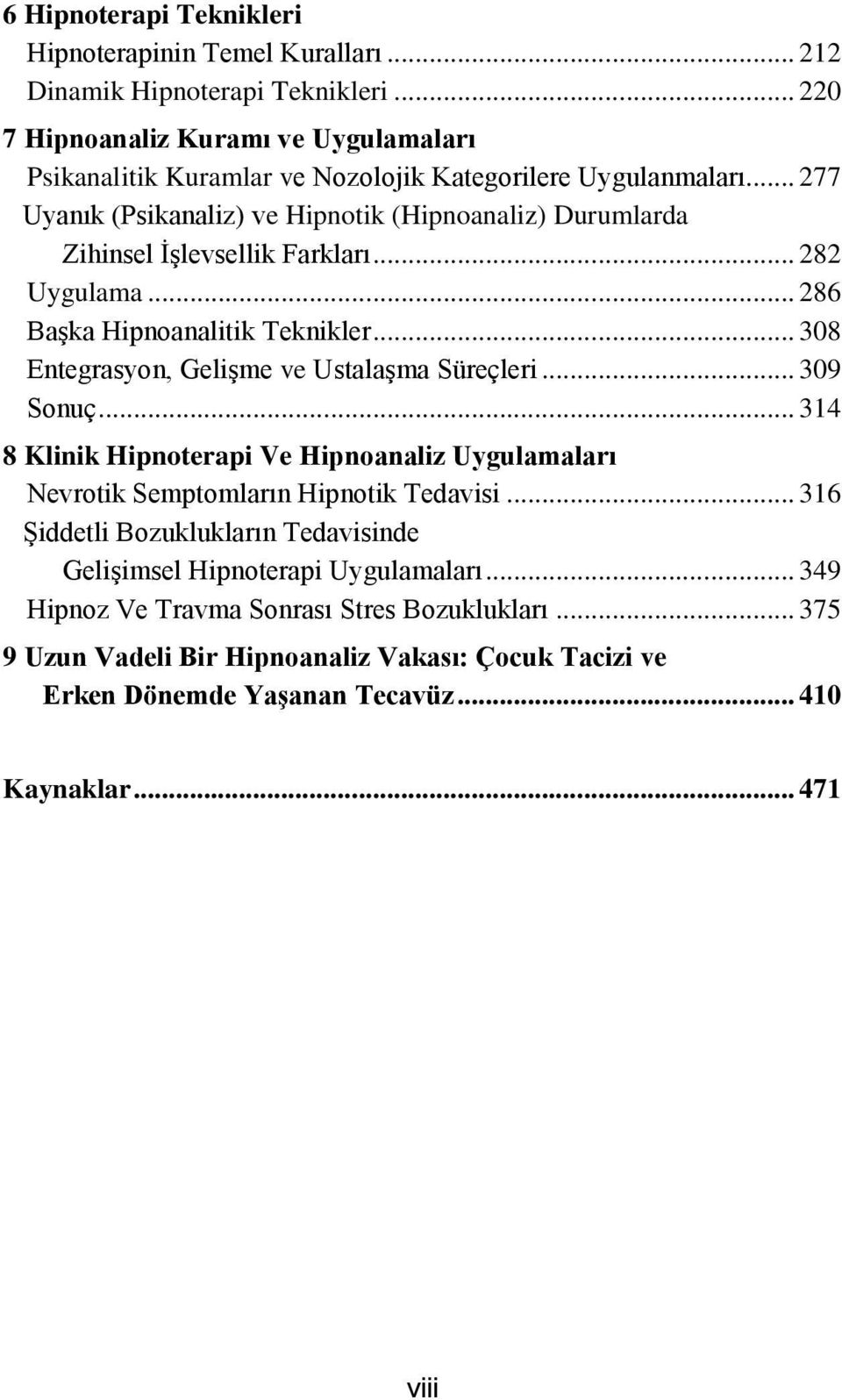 .. 277 Uyanık (Psikanaliz) ve Hipnotik (Hipnoanaliz) Durumlarda Zihinsel İşlevsellik Farkları... 282 Uygulama... 286 Başka Hipnoanalitik Teknikler.