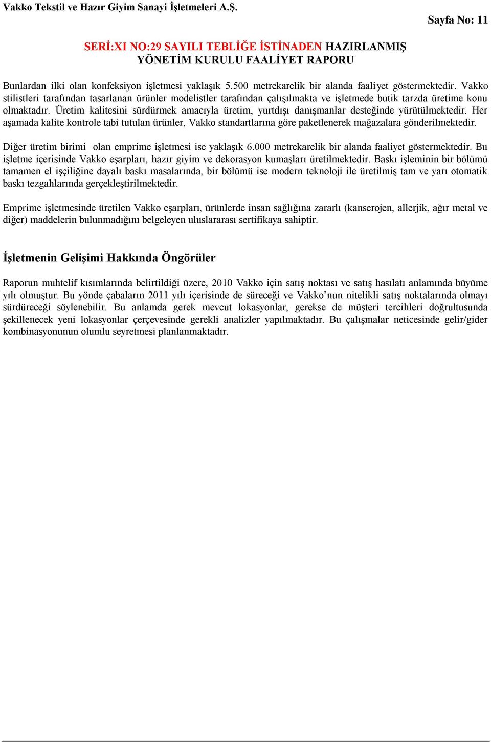 Üretim kalitesini sürdürmek amacıyla üretim, yurtdıģı danıģmanlar desteğinde yürütülmektedir.