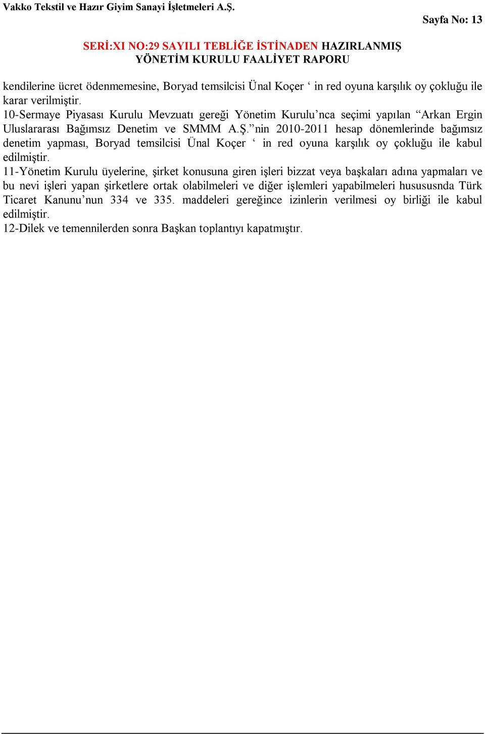 nin 2010-2011 hesap dönemlerinde bağımsız denetim yapması, Boryad temsilcisi Ünal Koçer in red oyuna karģılık oy çokluğu ile kabul edilmiģtir.