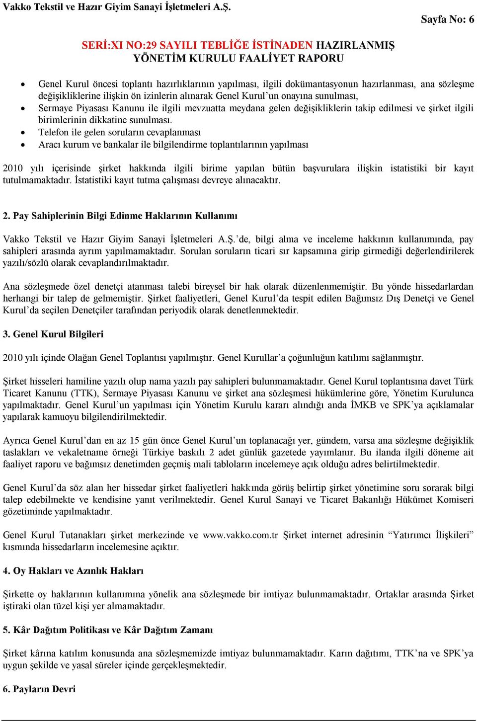 Telefon ile gelen soruların cevaplanması Aracı kurum ve bankalar ile bilgilendirme toplantılarının yapılması 2010 yılı içerisinde Ģirket hakkında ilgili birime yapılan bütün baģvurulara iliģkin