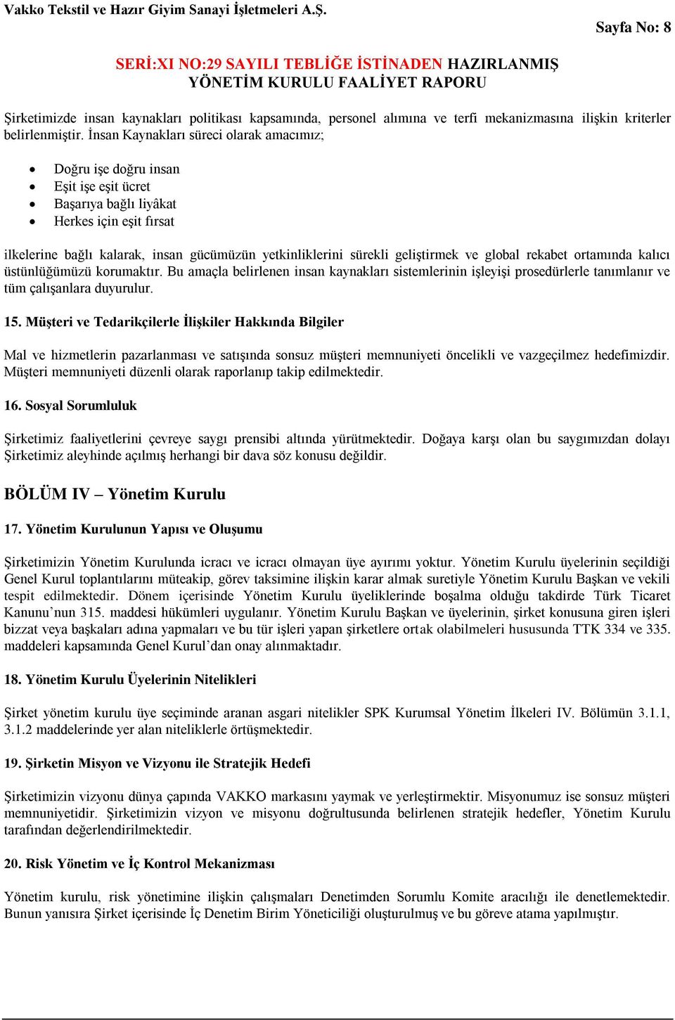 geliģtirmek ve global rekabet ortamında kalıcı üstünlüğümüzü korumaktır. Bu amaçla belirlenen insan kaynakları sistemlerinin iģleyiģi prosedürlerle tanımlanır ve tüm çalıģanlara duyurulur. 15.