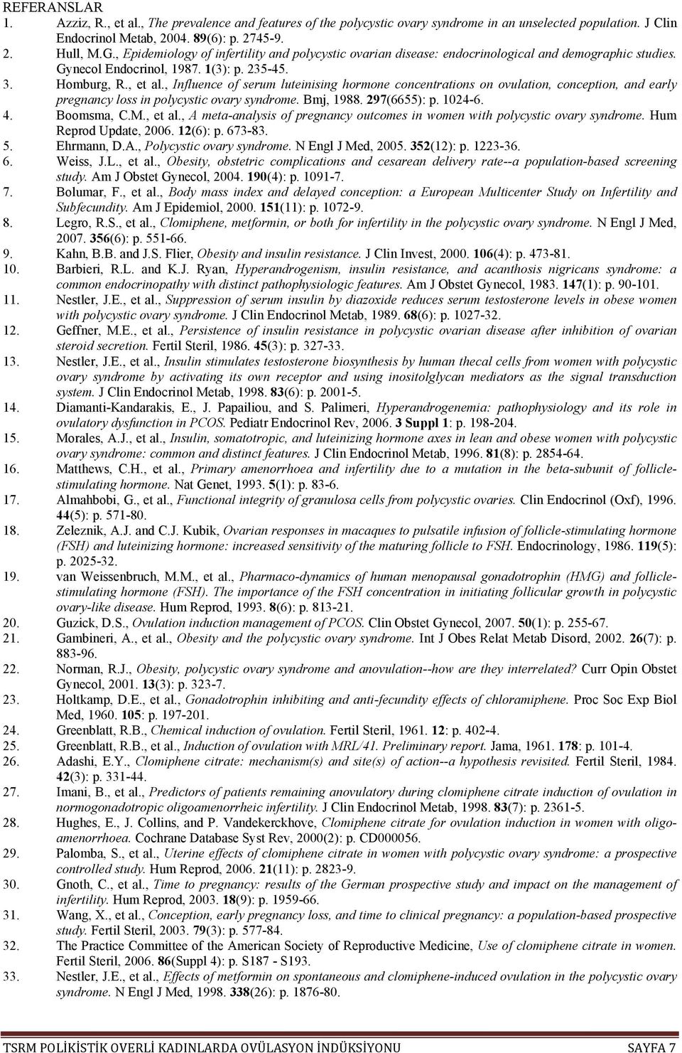 , Influence of serum luteinising hormone concentrations on ovulation, conception, and early pregnancy loss in polycystic ovary syndrome. Bmj, 1988. 297(6655): p. 1024-6. 4. Boomsma, C.M., et al.