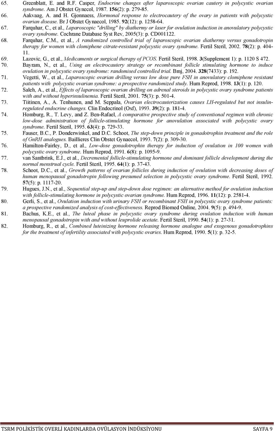 , Laparoscopic "drilling" by diathermy or laser for ovulation induction in anovulatory polycystic ovary syndrome. Cochrane Database Syst Rev, 2005(3): p. CD001122. 68. Farquhar, C.M., et al.