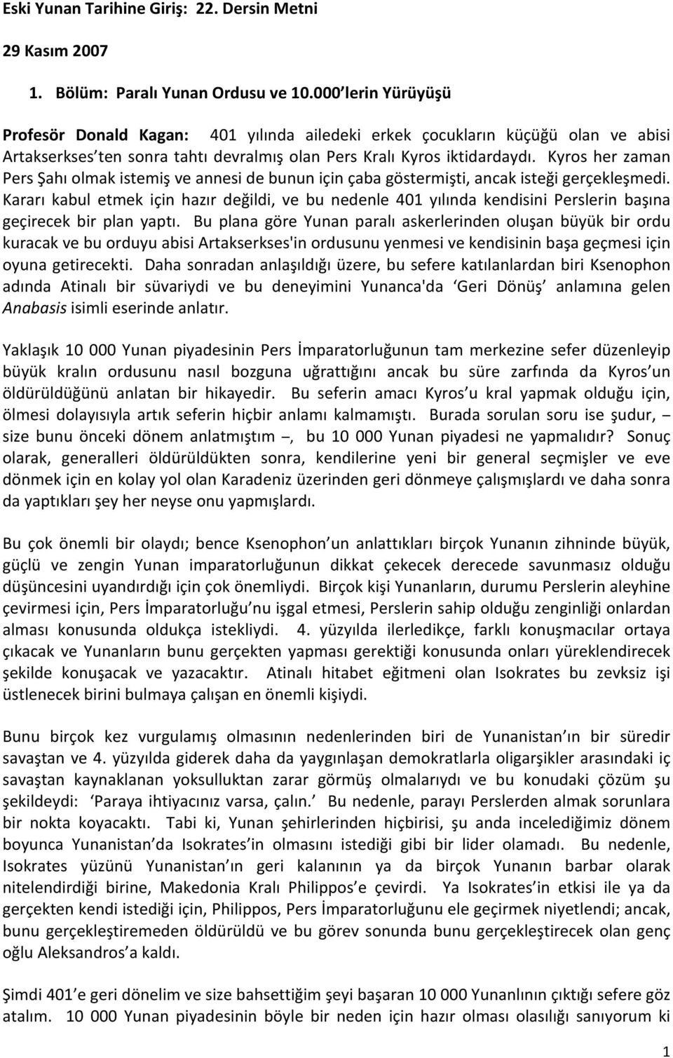 Kyros her zaman Pers Şahı olmak istemiş ve annesi de bunun için çaba göstermişti, ancak isteği gerçekleşmedi.