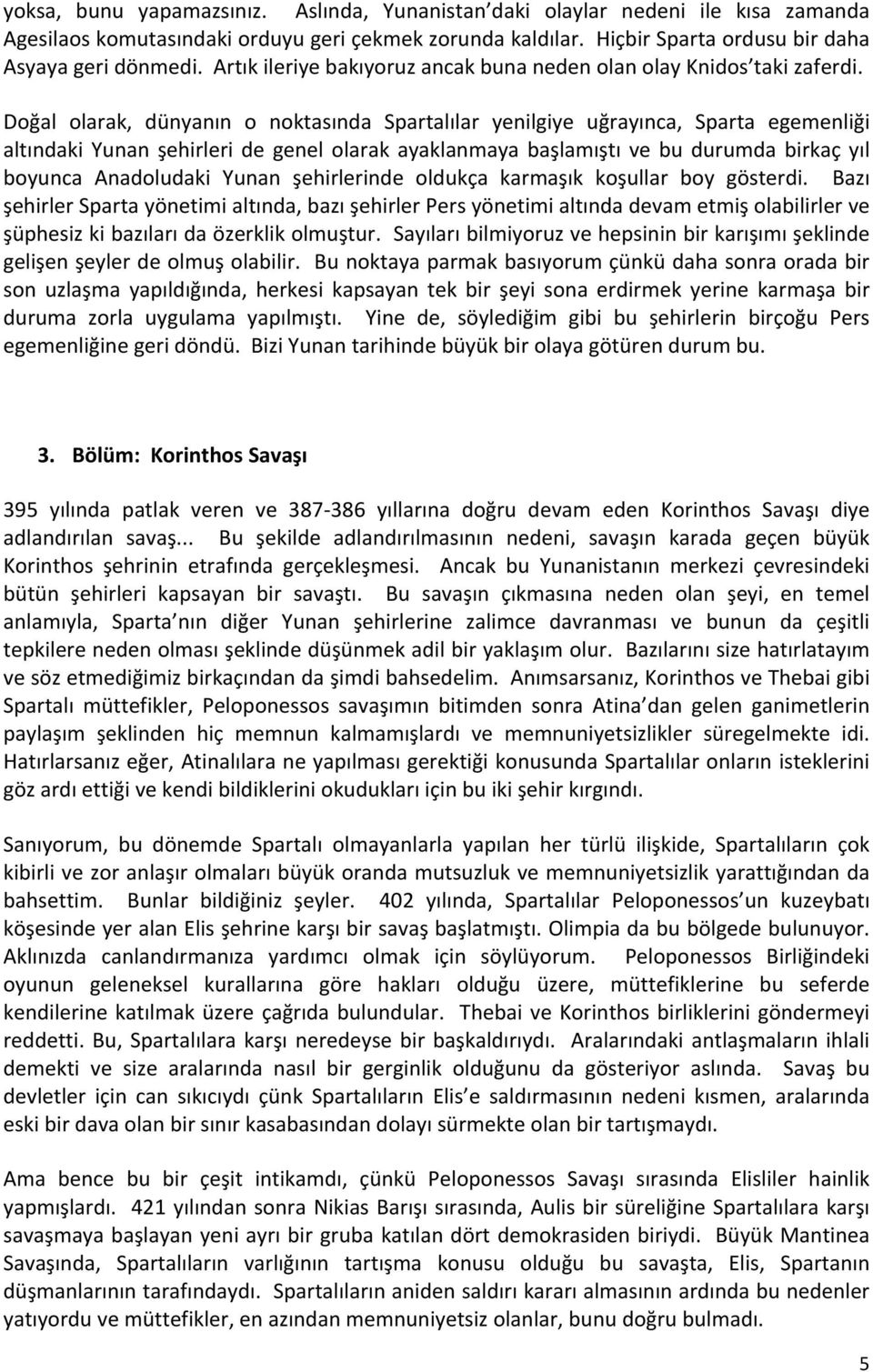 Doğal olarak, dünyanın o noktasında Spartalılar yenilgiye uğrayınca, Sparta egemenliği altındaki Yunan şehirleri de genel olarak ayaklanmaya başlamıştı ve bu durumda birkaç yıl boyunca Anadoludaki