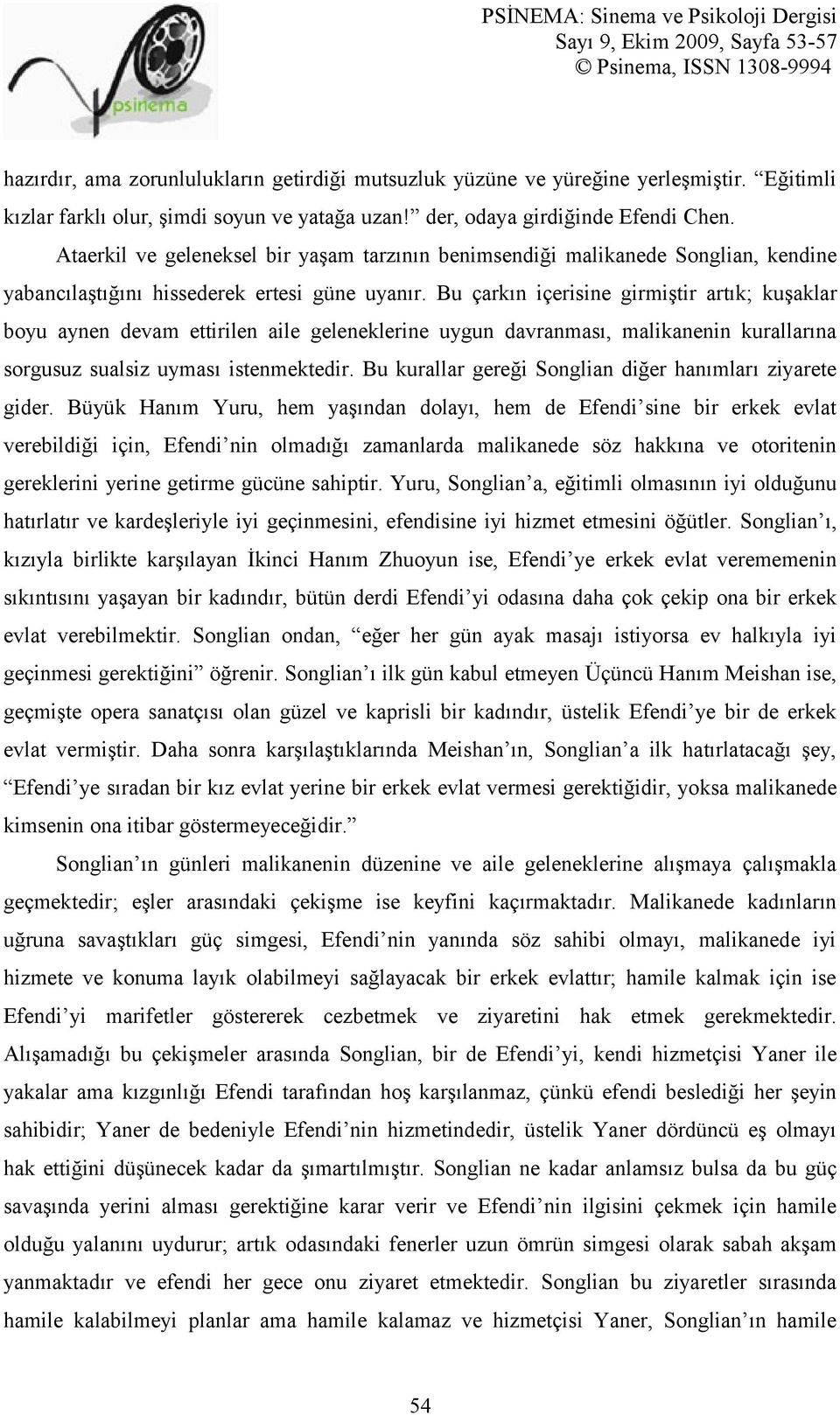 Bu çarkın içerisine girmiştir artık; kuşaklar boyu aynen devam ettirilen aile geleneklerine uygun davranması, malikanenin kurallarına sorgusuz sualsiz uyması istenmektedir.