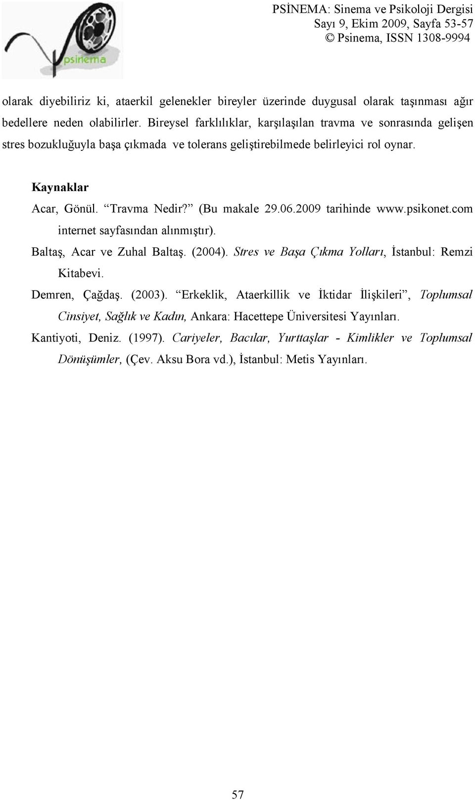 (Bu makale 29.06.2009 tarihinde www.psikonet.com internet sayfasından alınmıştır). Baltaş, Acar ve Zuhal Baltaş. (2004). Stres ve Başa Çıkma Yolları, İstanbul: Remzi Kitabevi. Demren, Çağdaş.