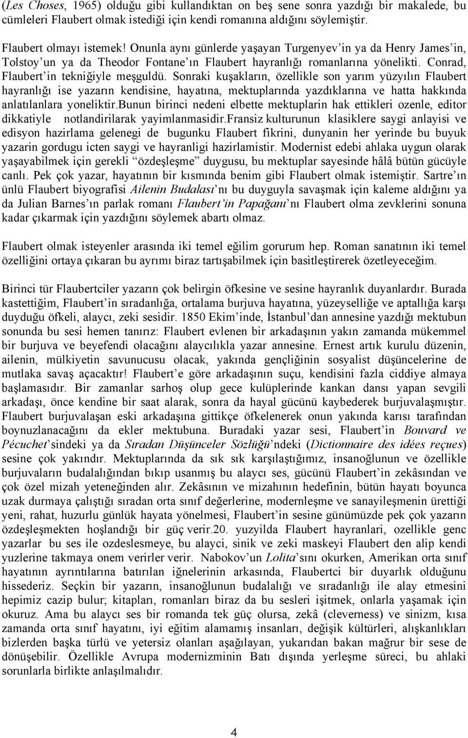 Sonraki kuşakların, özellikle son yarım yüzyılın Flaubert hayranlığı ise yazarın kendisine, hayatına, mektuplarında yazdıklarına ve hatta hakkında anlatılanlara yoneliktir.