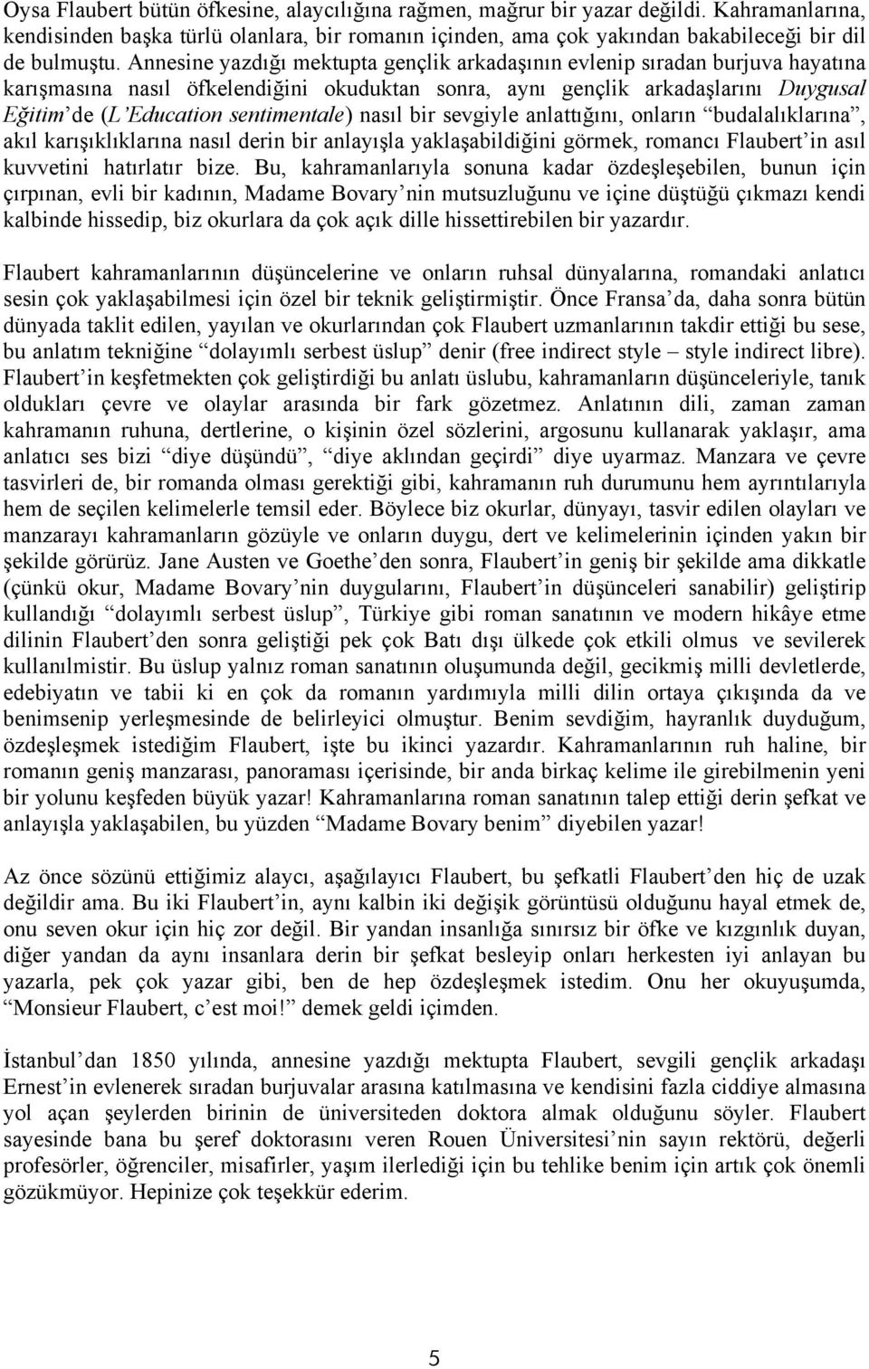 sentimentale) nasıl bir sevgiyle anlattığını, onların budalalıklarına, akıl karışıklıklarına nasıl derin bir anlayışla yaklaşabildiğini görmek, romancı Flaubert in asıl kuvvetini hatırlatır bize.