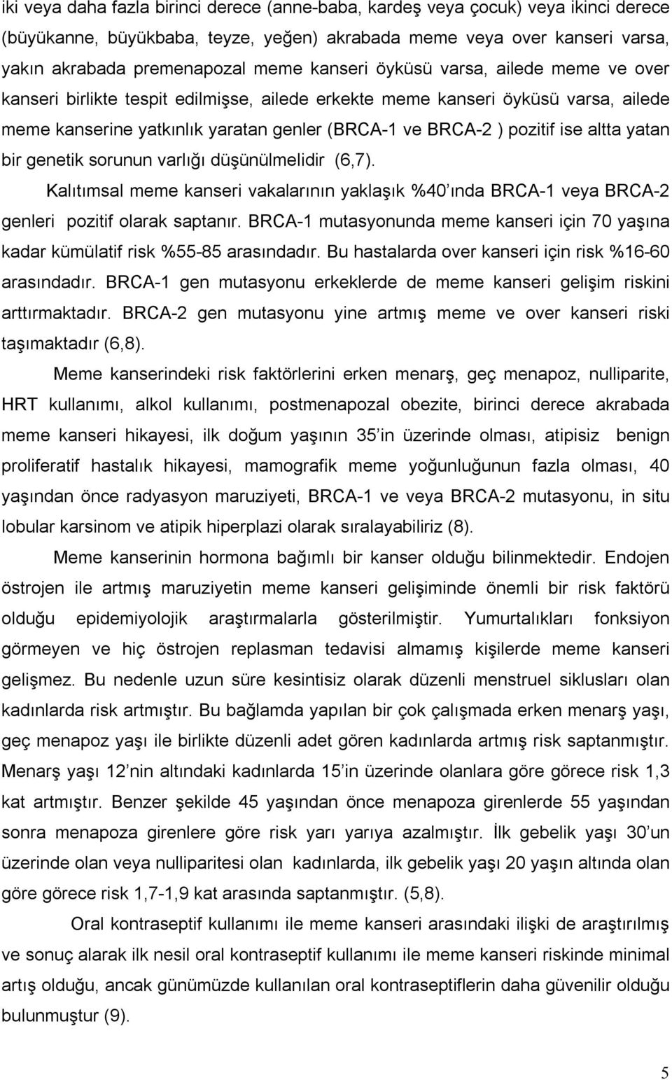 altta yatan bir genetik sorunun varlığı düşünülmelidir (6,7). Kalıtımsal meme kanseri vakalarının yaklaşık %40 ında BRCA-1 veya BRCA-2 genleri pozitif olarak saptanır.